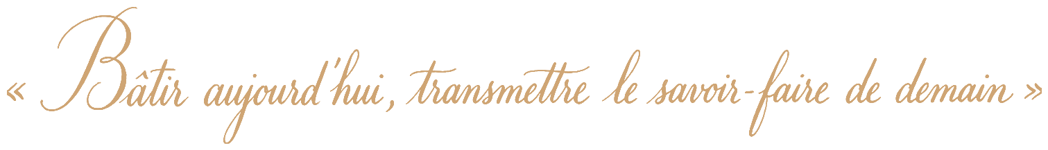 « Bâtir aujourd'hui, transmettre le savoir-faire de demain »